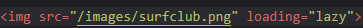 a screenshot of html code. it reads 'image src = images/surfclub.png loading = lazy'.